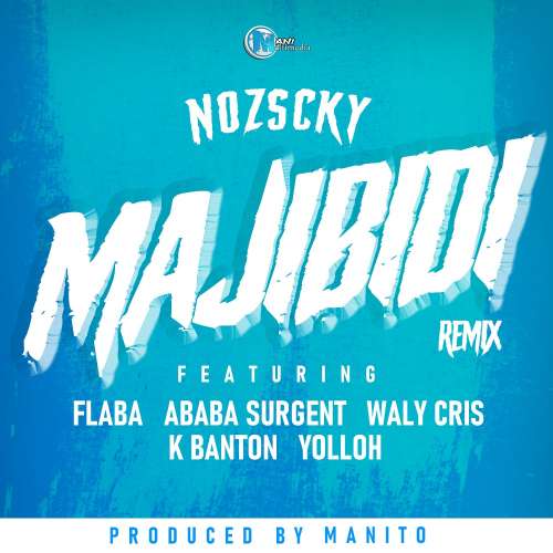 NOZSCKY-Majibidi Remix (prod By Manito) Feat Flaba, Ababa Surgent X Waly Cris X K Banton X Yolloh